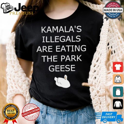 Kamala’s Illegals are eating the park geese goose shirt