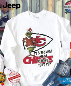 Kansas City Chiefs The Grinch It’s because we’re winning isn’t it Merry Christmas shirt