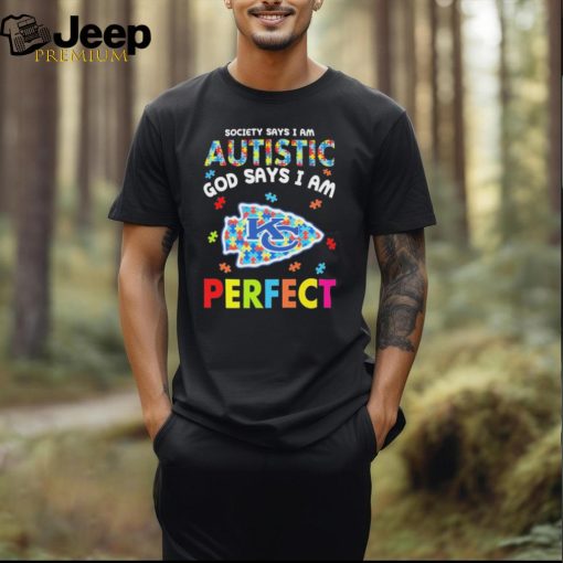 Kansas City Chiefs society says I am Autistic god says I am perfect shirt