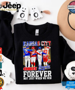 Kansas City Forever not just when we win Chiefs and Royals shirt