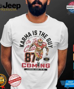 Karma Is The Guy On The Kansas City Chiefs Travis Kelce #87 Coming Straight Home To Me t shirt