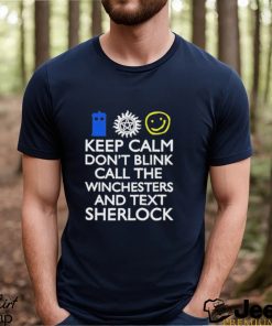 Keep Calm Don’t Blink Call The Winchesters And Text Sherlock Shirt