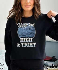 Keep 'Em High And Tight Shirt