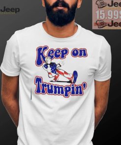 Keep on Trumpin’ you missed me shirt