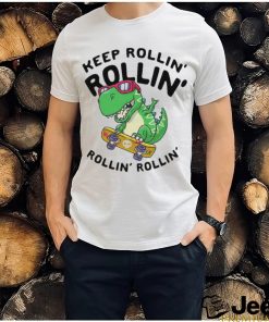 Keep rollin rollin rollin rollin dinosaur shirt