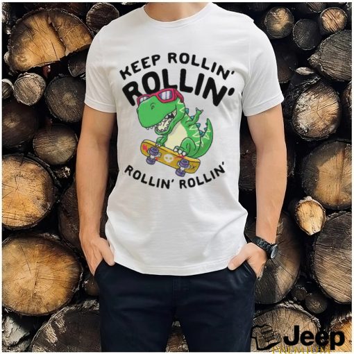 Keep rollin rollin rollin rollin dinosaur shirt