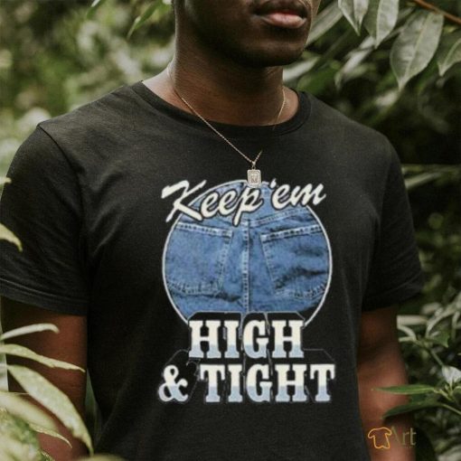 Keep ‘Em High And Tight Shirt For Women Men