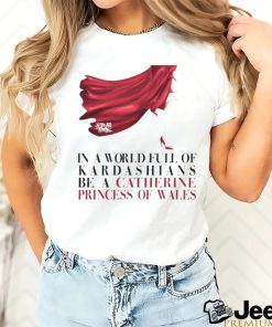 Kinsey Schofield In A World Full Of Kardashians Be A Catherine Princess Of Wales Shirt