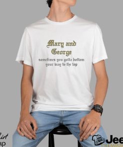 Kira Mary And George Sometimes You Gotta Bottom Your Way To The Top t shirt