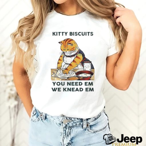 Kitty biscuits we knead em you need em shirt