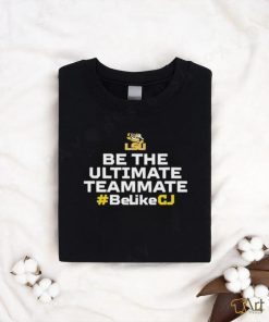 LSU Tigers be the ultimate teammate BelikeCJ Shirt
