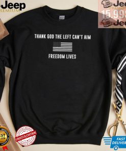 Thank God The Left Can’t Aim Freedom Lives Shirt