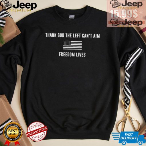 Thank God The Left Can’t Aim Freedom Lives Shirt