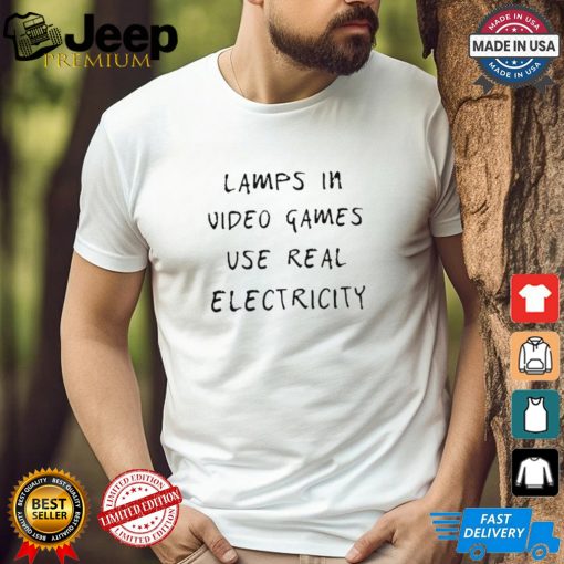 Lamps In Video Games Use Real Electricity Shirt