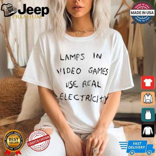 Lamps In Video Games Use Real Electricity Tee shirt