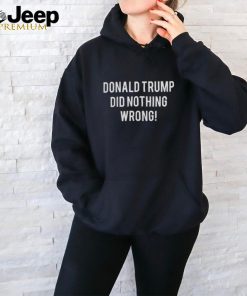 Laura Loomer Merch Donald Trump Did Nothing Wrong T Shirt