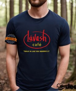 Lávash Cafe Walk In Like You Deserve It Shirt