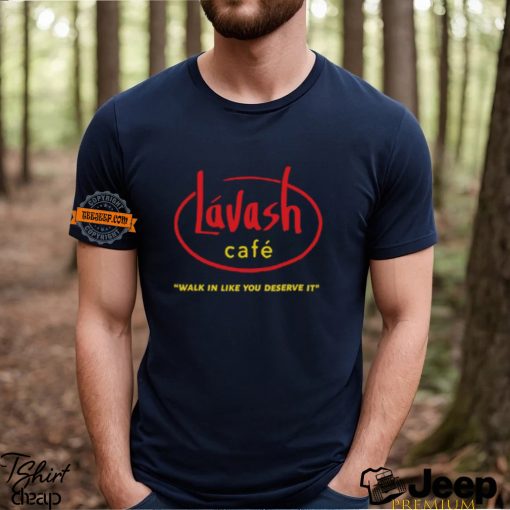 Lávash Cafe Walk In Like You Deserve It Shirt