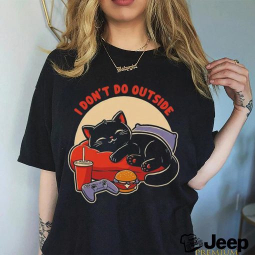 Lazy gamer cat I don’t do outside shirt