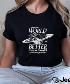 Leave the world better than we found it shirt