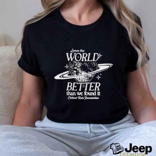 Leave the world better than we found it shirt