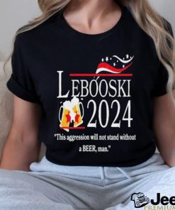 Lebowski 2024 This Aggression Will Not Stand Without A Beer, Man Shirt