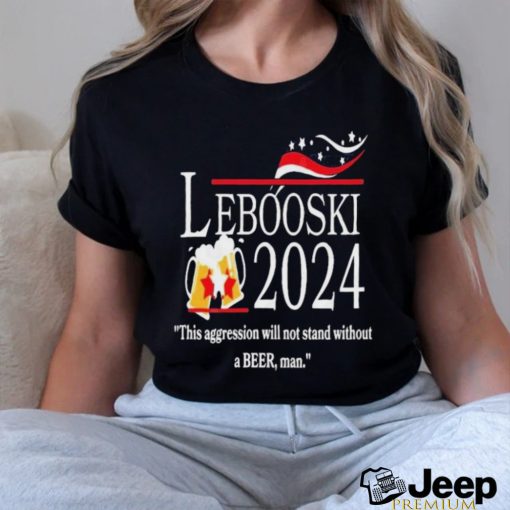 Lebowski 2024 This Aggression Will Not Stand Without A Beer, Man Shirt