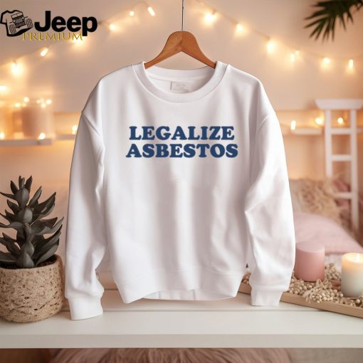 Legalize Asbestos Shirt