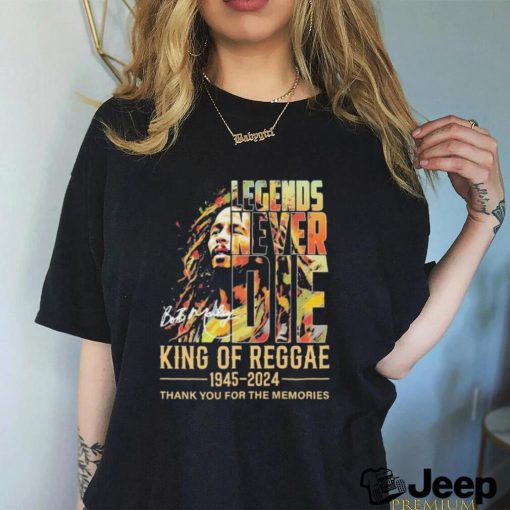 Legends Never Die Bob Marley King Of Reggae 1945 2024 Thank You For The Memories Signaturess Shirt