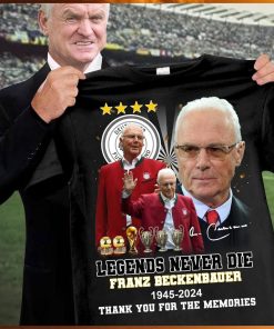 Legends never die franz beckenbauer 1945 2024 thank you for the memories shirt