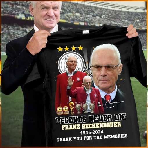 Legends never die franz beckenbauer 1945 2024 thank you for the memories shirt