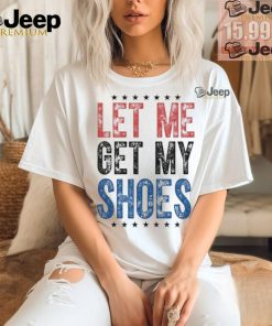 Let Me Get My Shoes Donald Trump Rally Pennsylvania T Shirt