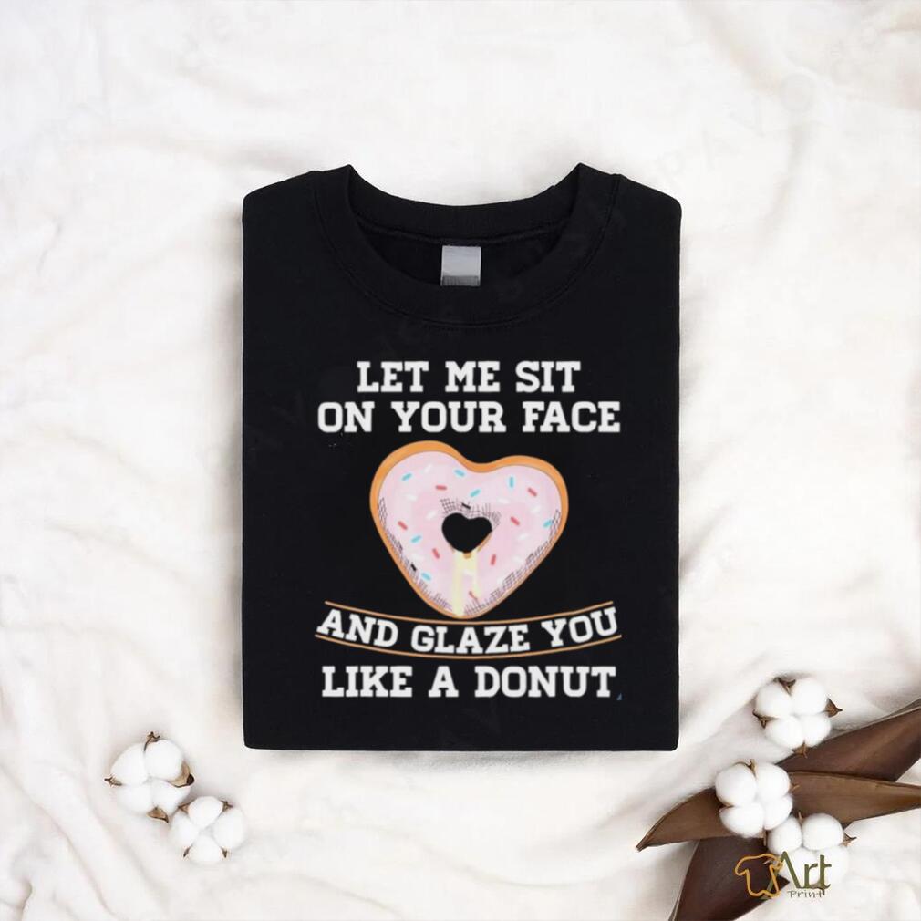 Let Me Sit On Your Face And Glaze You Like A Donut Lovers Shirt - teejeep