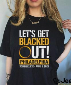 Let's Get Blacked Out Philadelphia Pennsylvania Solar Eclipse April 8 2024 T Shirt