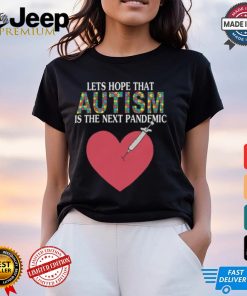 Lets Hope That Autism Is The Next Pandemic Shirt