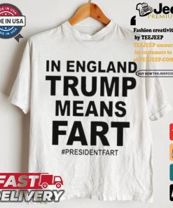 Leyline In England Trump Means Fart President Fart T shirt