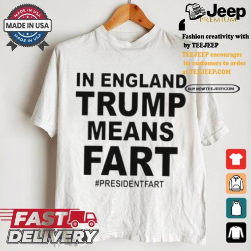 Leyline In England Trump Means Fart President Fart T shirt