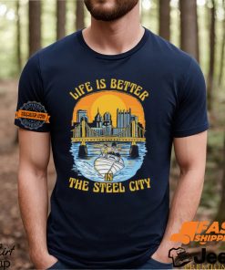 Life Is Better Steel City Shirt