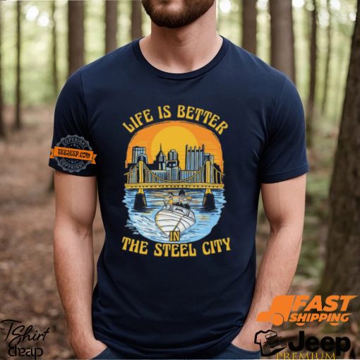 Life Is Better Steel City Shirt