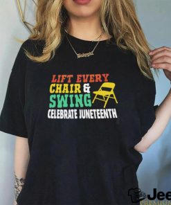 Lift every chair and swing celebrate juneteenth shirt