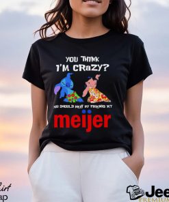 Lilo And Stitch You Think Im Crazy You Should Meet My Friends At Meijer Shirt