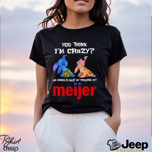 Lilo And Stitch You Think Im Crazy You Should Meet My Friends At Meijer Shirt