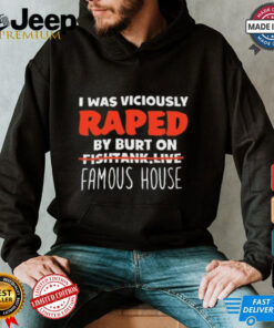 Limited I Was Viciously Raped By Burt On Fishtank Live Famous House Shirt