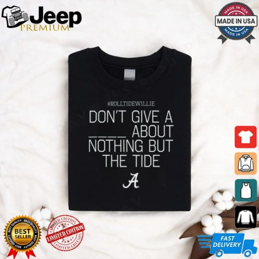 Limited Rolltidewillie Rtw Don’t Give A About Nothing But The Tide Bama A Shirt