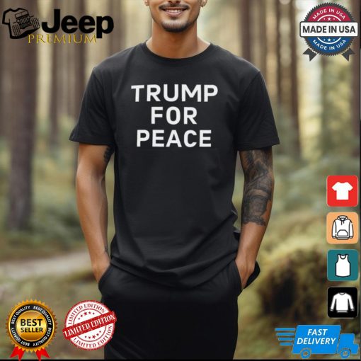 Limited Trump For Peace Shirt