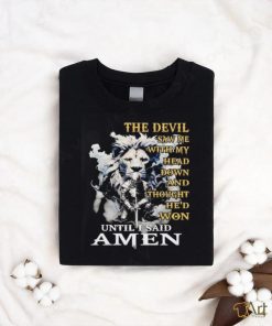 Lion and knight the devil saw me with my head down and thought he’d won until I said amen shirt