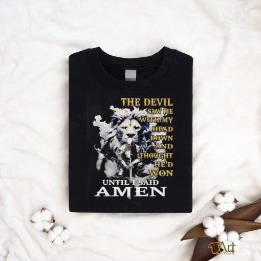 Lion and knight the devil saw me with my head down and thought he’d won until I said amen shirt