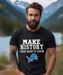 Lions Make History Then Make It Again Shirt