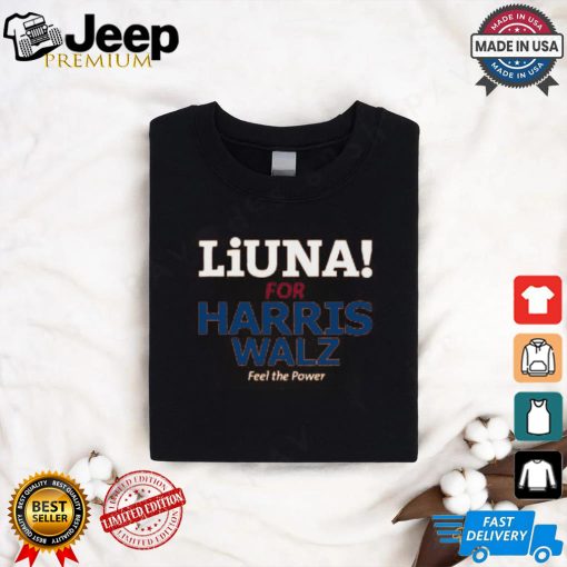 Liuna For Harris Walz Feel The Power T Shirt