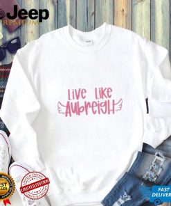 Live Like Aubreigh Shirt